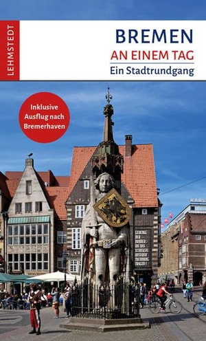 Böttger, Steffi. Bremen an einem Tag - Ein Stadtrundgang. Lehmstedt Verlag, 2020.