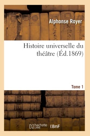 Royer, Alphonse. Histoire universelle du théâtre. T01. Hachette Livre, 2018.