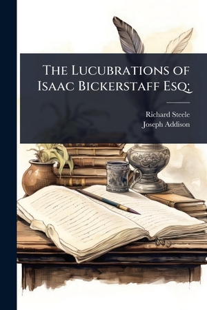 Steele, Richard / Joseph Addison. The Lucubrations of Isaac Bickerstaff Esq;. Creative Media Partners, LLC, 2025.