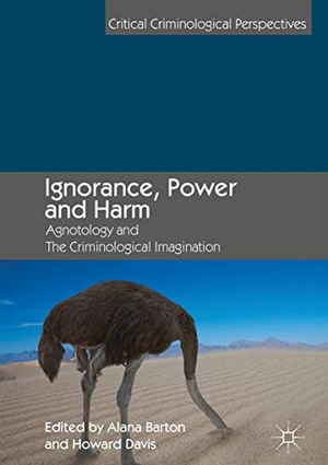 Davis, Howard / Alana Barton (Hrsg.). Ignorance, Power and Harm - Agnotology and The Criminological Imagination. Springer International Publishing, 2018.