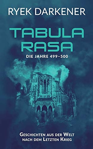 Darkener, Ryek. Geschichten aus der Welt nach dem Letzten Krieg - Tabula Rasa - Die Jahre 499 - 500. Books on Demand, 2020.