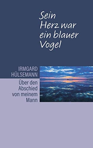Hülsemann, Irmgard. Sein Herz war ein blauer Vogel. Über den Abschied von meinem Mann. Books on Demand, 2020.