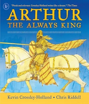 Crossley-Holland, Kevin. Arthur - The Always King. Walker Books - IWUK, 2025.