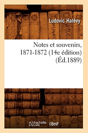 Halévy, Ludovic. Notes et souvenirs, 1871-1872 (14e édition) (Éd.1889). Hachette Livre, 2022.