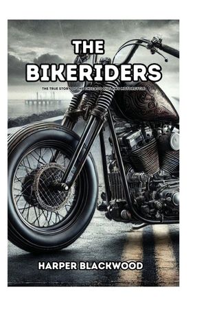Blackwood, Harper. The Bikeriders - The True Story of the Chicago Outlaws Motorcycle. Harper Blackwood Press, 2024.