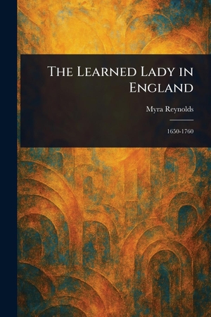 Reynolds, Myra. The Learned Lady in England. Creative Media Partners, LLC, 2025.