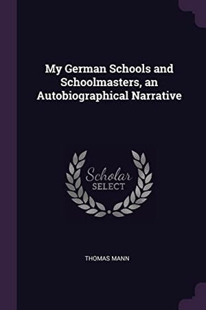Mann, Thomas. My German Schools and Schoolmasters, an Autobiographical Narrative. Creative Media Partners, LLC, 2018.