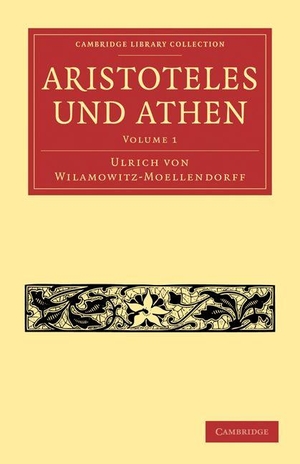 Wilamowitz-Moellendorff, Ulrich Von / Wilamowitz-Moellendorff Ulrich Von. Aristoteles Und Athen. Cambridge University Press, 2010.