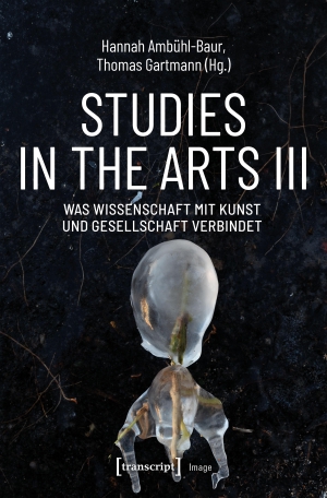 Ambühl-Baur, Hannah / Thomas Gartmann (Hrsg.). Studies in the Arts III - Was Wissenschaft mit Kunst und Gesellschaft verbindet. Transcript Verlag, 2026.