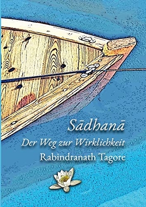 Tagore, Rabindranath. Sadhana - Der Weg zur Wirklichkeit. BoD - Books on Demand, 2022.