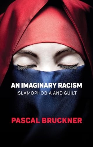 Bruckner, Pascal. An Imaginary Racism - Islamophobia and Guilt. Polity Press, 2018.