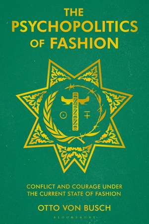 Busch, Otto Von. The Psychopolitics of Fashion - Conflict and Courage Under the Current State of Fashion. Bloomsbury Publishing PLC, 2021.
