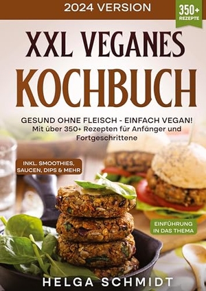 Schmidt, Helga. XXL Veganes Kochbuch - Gesund ohne Fleisch - Einfach Vegan! Mit über 350+ Rezepten für Anfänger und Fortgeschrittene. tredition, 2024.