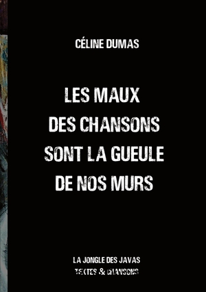 Dumas, Céline. Les maux des chansons sont la gueule de nos murs - la Jongle des Javas textes et chansons. Books on Demand, 2020.