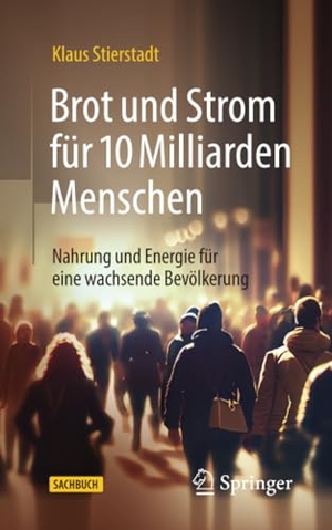 Stierstadt, Klaus. Brot und Strom für 10 Milliarden Menschen - Nahrung und Energie für eine wachsende Bevölkerung. Springer Berlin Heidelberg, 2023.