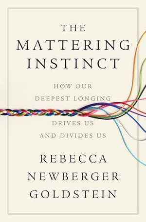 Goldstein, Rebecca Newberger. The Mattering Instinct - How Our Deepest Longing Drives Us and Divides Us. W W Norton & Co Ltd, 2026.