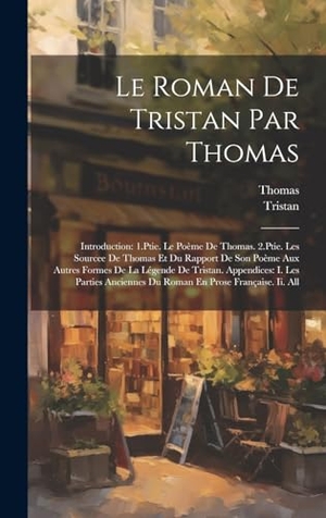 Thomas / Tristan. Le Roman De Tristan Par Thomas - Introduction: 1.Ptie. Le Poème De Thomas. 2.Ptie. Les Sourcee De Thomas Et Du Rapport De Son Poème Aux Autres Formes De La Légende De Tristan. Appendices: I. Les Parties Anciennes Du Roman En Prose Française. Ii. All. Tradd Street Press, 2023.