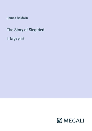 Baldwin, James. The Story of Siegfried - in large print. Megali Verlag, 2023.
