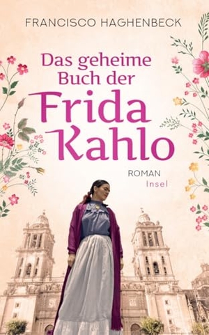 Haghenbeck, Francisco. Das geheime Buch der Frida Kahlo. Insel Verlag GmbH, 2020.