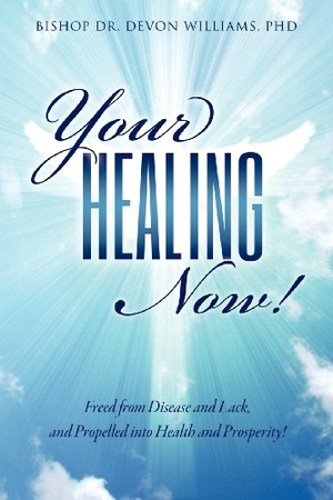 Williams. YOUR HEALING NOW!. Xulon Press, 2012.