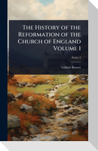 The History of the Reformation of the Church of England Volume 1