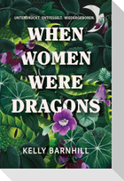 When Women were Dragons - Unterdrückt. Entfesselt. Wiedergeboren: Eine feurige, feministische Fabel für Fans von Die Unbändigen