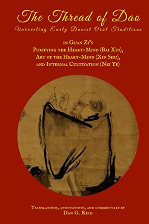 Reid, Dan G / Guanzi. The Thread of Dao - Unraveling Early Daoist Oral Traditions in Guan Zi's "Purifying the Heart-Mind (Bai Xin)," "Art of the Heart Mind (Xin Shu)," and "Internal Cultivation (Nei Ye)". Center Ring, 2019.
