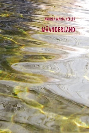 Keller, Andrea Maria. Mäanderland - Gedichte 1999-2002. Edition 8, 2023.