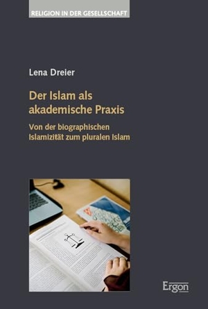 Dreier, Lena. Der Islam als akademische Praxis - Von der biographischen Islamizität zum pluralen Islam. Ergon-Verlag, 2023.