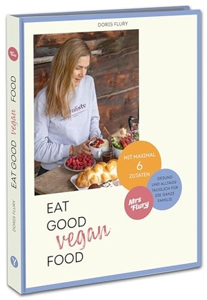 Flury, Doris. Eat Good Vegan Food - 66 gesunde und gelingsichere Rezepte mit maximal sechs Zutaten - das vegane Kochbuch für die ganze Familie. YUNA, 2021.