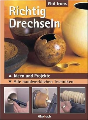 Irons, Phil. Richtig drechseln - Ideen und Projekte. Alle handwerklichen Techniken. Ökobuch Verlag GmbH, 2015.