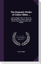 The Dramatic Works of Colley Cibber ...: Cæsar in Egypt; Flora; Or, Hob in the Well; School Boy; Xerxes; Venus and Adonis; Papal Tyranny; Damon and Ph