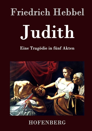 Friedrich Hebbel. Judith - Eine Tragödie in fünf Akten. Hofenberg, 2015.