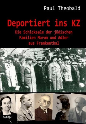 Theobald, Paul. Deportiert ins KZ - Die Schicksale der jüdischen Familien Marum und Adler aus Frankenthal. DeBehr, 2022.