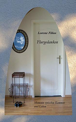 Filius, Lorenz. Flurgedanken - Momente zwischen Kommen und Gehen. Books on Demand, 2019.