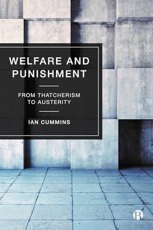 Cummins, Ian. Welfare and Punishment - From Thatcherism to Austerity. Bristol University Press, 2021.