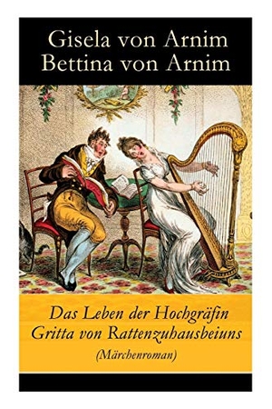 Arnim, Gisela Von / Bettina Von Arnim. Das Leben der Hochgräfin Gritta von Rattenzuhausbeiuns (Märchenroman). E-Artnow, 2017.