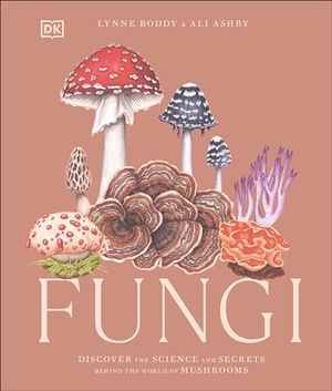 Boddy, Lynne / Ali Ashby. Fungi - Discover the Science and Secrets Behind the World of Mushrooms. DK Publishing (Dorling Kindersley), 2024.