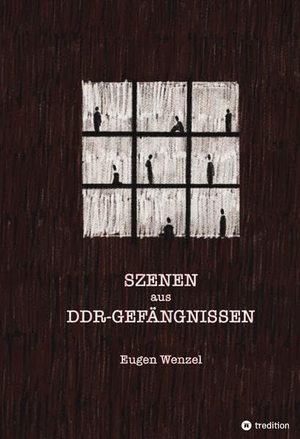 Wenzel, Eugen. Szenen aus DDR-Gefängnissen. tredition, 2022.