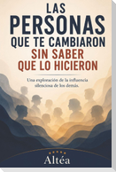 LAS PERSONAS QUE TE CAMBIARON SIN SABER QUE LO HICIERON