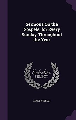 Wheeler, James. Sermons On the Gospels, for Every Sunday Throughout the Year. Touchladybirdlucky Studios, 2016.