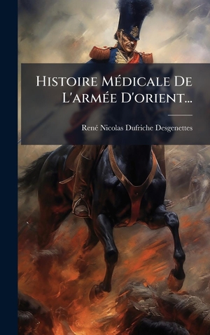 Dufriche-Desgenettes, RenÃNicolas. Histoire MÃ(c)dicale De L'armÃ(c)e D'orient.... Tradd Street Press, 2025.