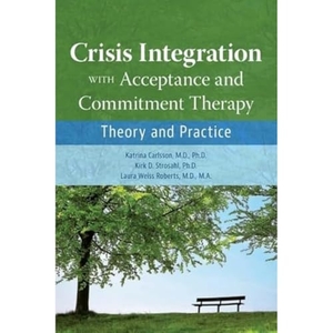 Carlsson, Katrina / Strosahl, Kirk D. et al. Crisis Integration With Acceptance and Commitmen - Theory and Practice - Theory and Practice. American Psychiatric Association Publishing, 2023.