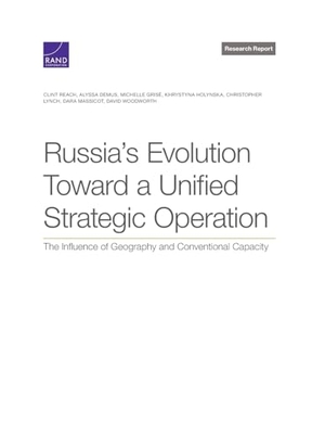 Reach, Clint / Demus, Alyssa et al. Russia's Evolution Toward a Unified Strategic Operation - The Influence of Geography and Conventional Capacity. RAND Corporation, 2023.