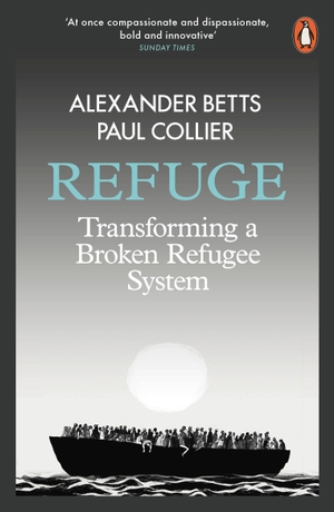Betts, Alexander / Paul Collier. Refuge - Transforming a Broken Refugee System. Penguin Books Ltd (UK), 2018.