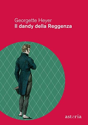 Heyer, Georgette. Il dandy della Reggenza. Astoria, 2022.