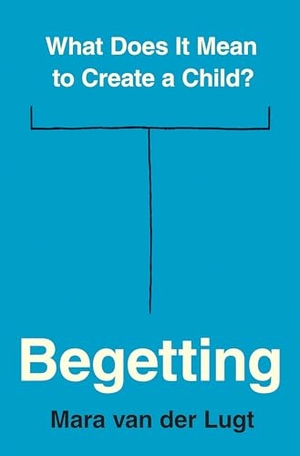 Lugt, Mara van der. Begetting - What Does It Mean to Create a Child?. Princeton University Press, 2024.