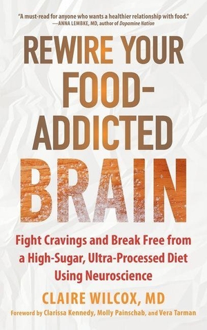 Wilcox, Claire. Rewire Your Food-Addicted Brain - Fight Cravings and Break Free from a High-Sugar, Ultra-Processed Diet Using Neuroscience. New Harbinger Publications, 2025.