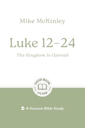Mckinley, Mike. Luke 12-24: The Kingdom Is Opened - 8-Session Bible Study. Good Book Co, 2025.
