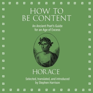 Horace. How to Be Content: An Ancient Poet's Guide for an Age of Excess. HIGHBRIDGE AUDIO, 2020.